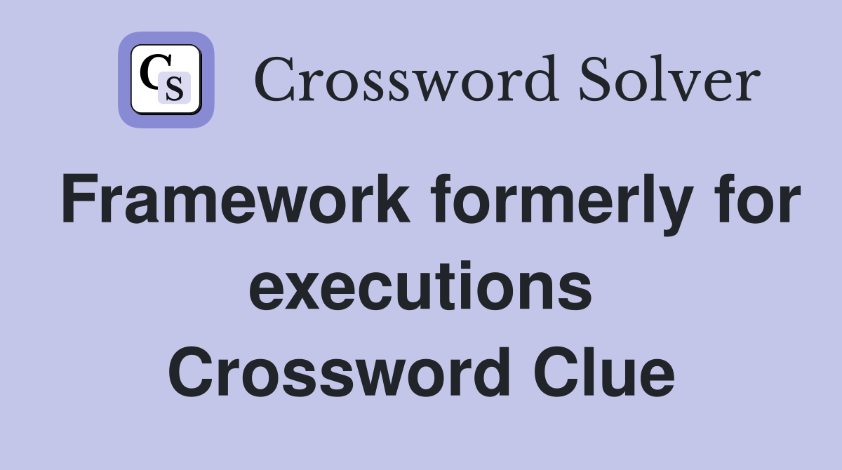 Framework formerly for executions Crossword Clue
