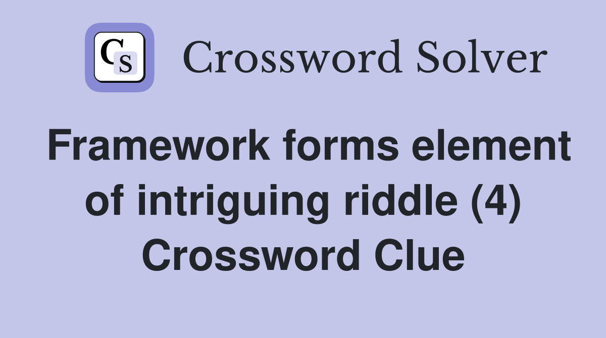 Framework forms element of intriguing riddle (4) Crossword Clue
