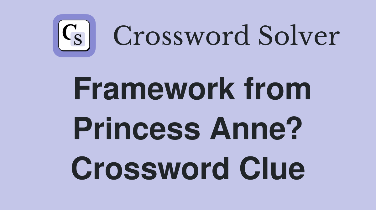 Framework from Princess Anne? Crossword Clue