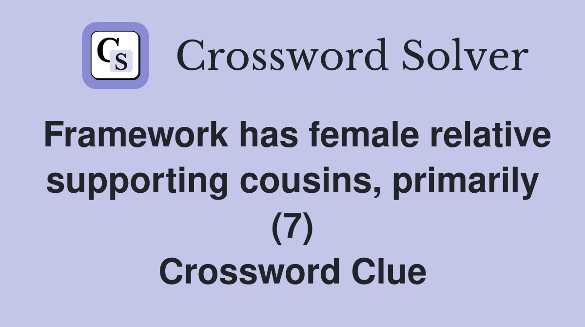 Framework has female relative supporting cousins, primarily (7) Crossword Clue