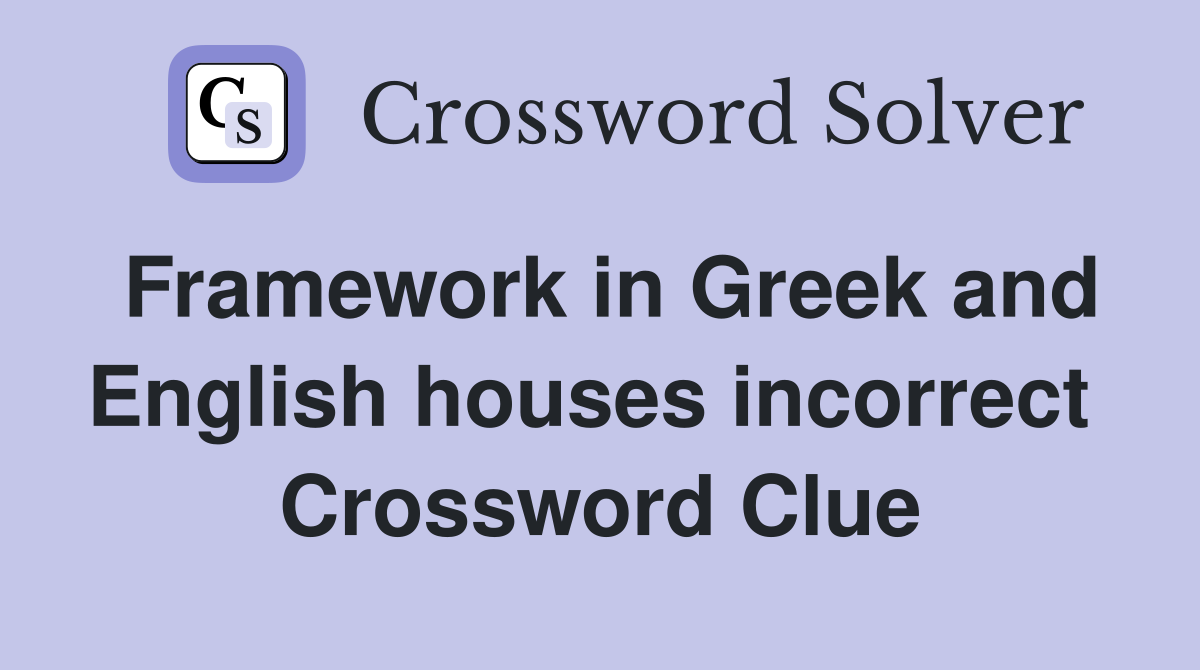 Framework in Greek and English houses incorrect  Crossword Clue