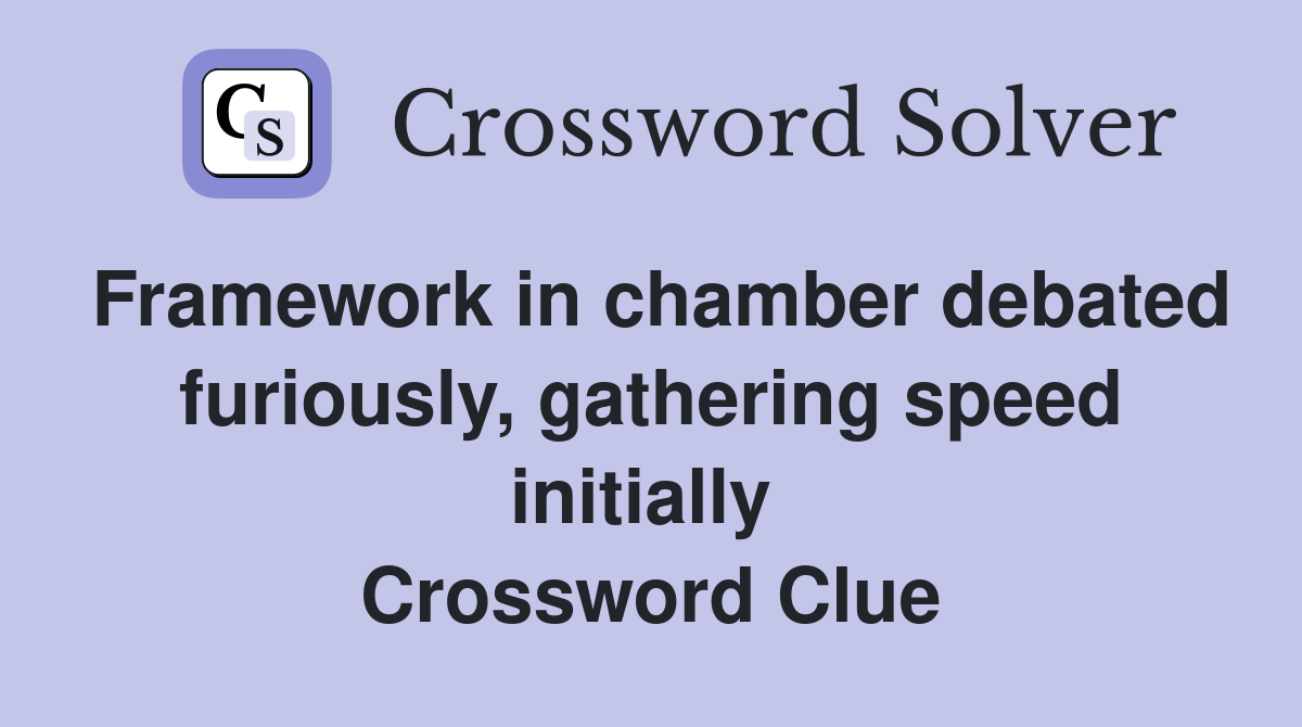 Framework in chamber debated furiously, gathering speed initially  Crossword Clue