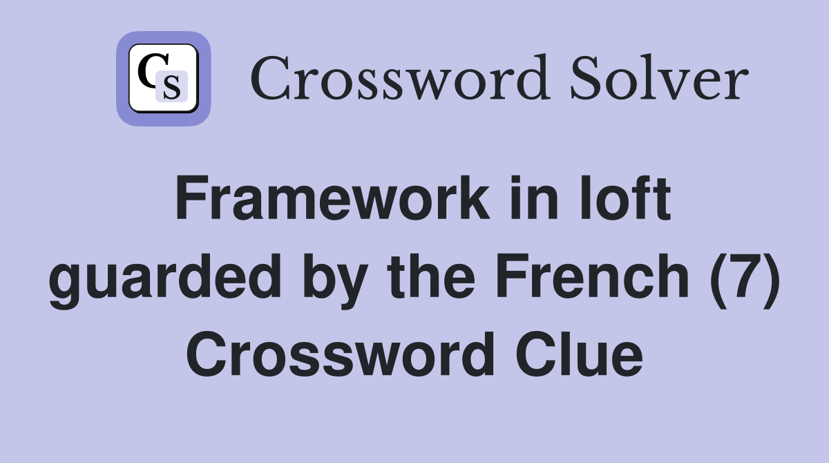 Framework in loft guarded by the French (7) Crossword Clue