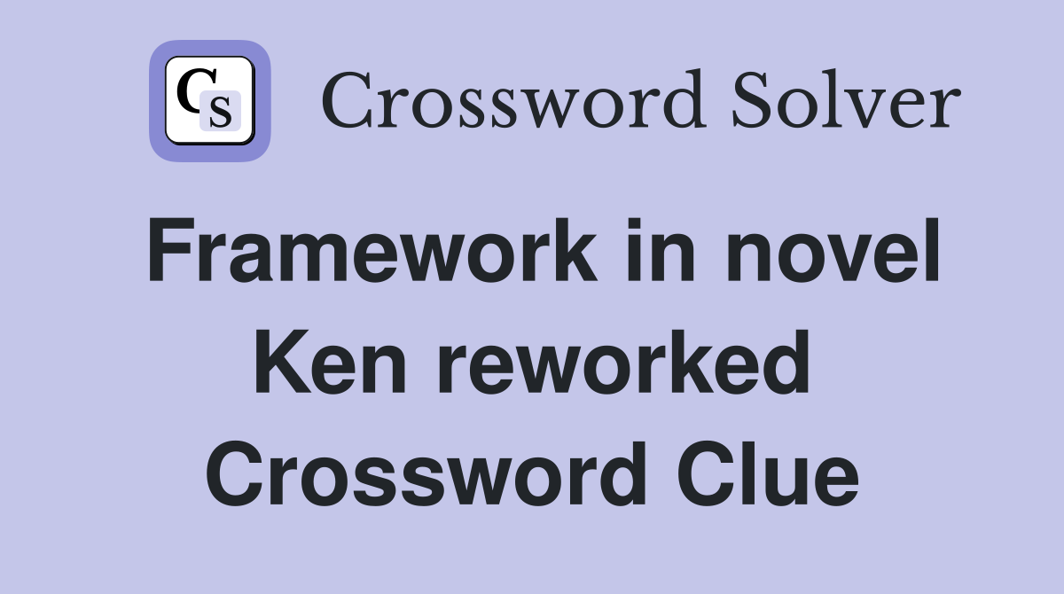 Framework in novel Ken reworked Crossword Clue