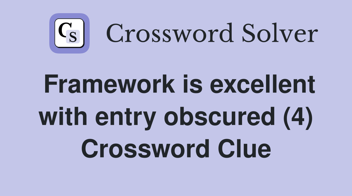 Framework is excellent with entry obscured (4) Crossword Clue