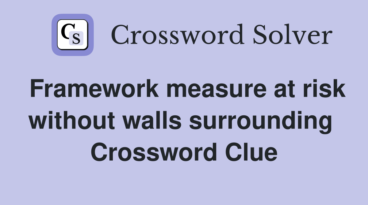 Framework measure at risk without walls surrounding  Crossword Clue
