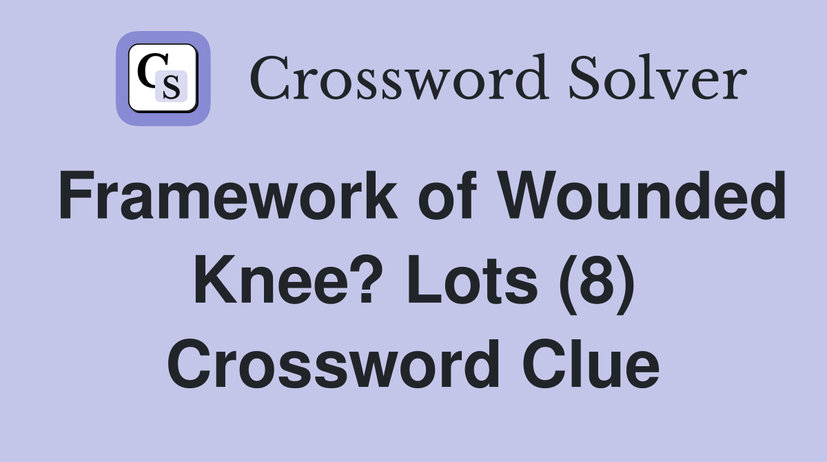 Framework of Wounded Knee? Lots (8) Crossword Clue