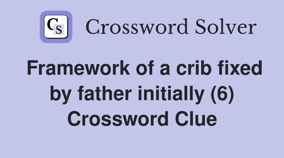 Framework of a crib fixed by father initially (6) Crossword Clue