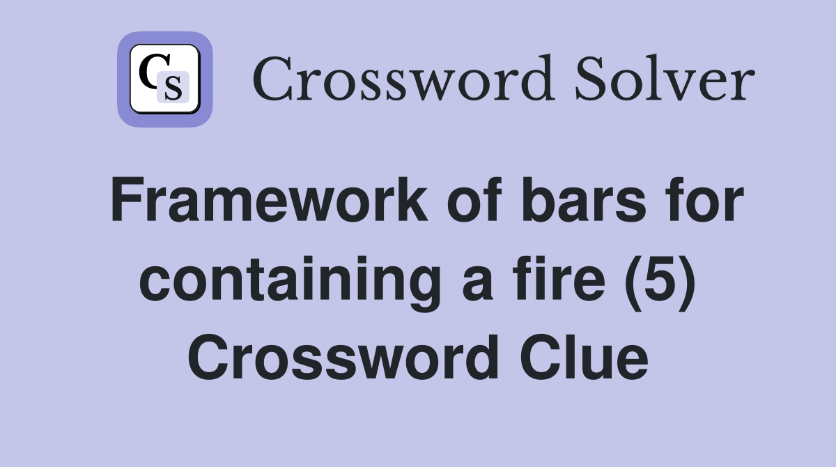 Framework of bars for containing a fire (5) Crossword Clue