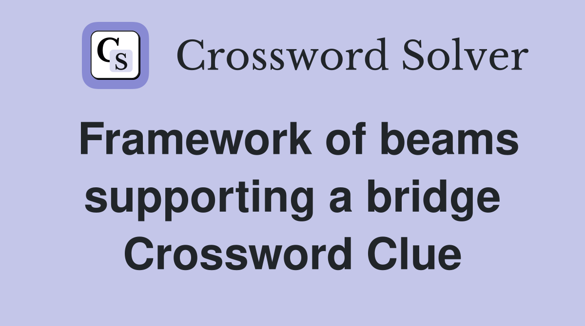 Framework of beams supporting a bridge Crossword Clue