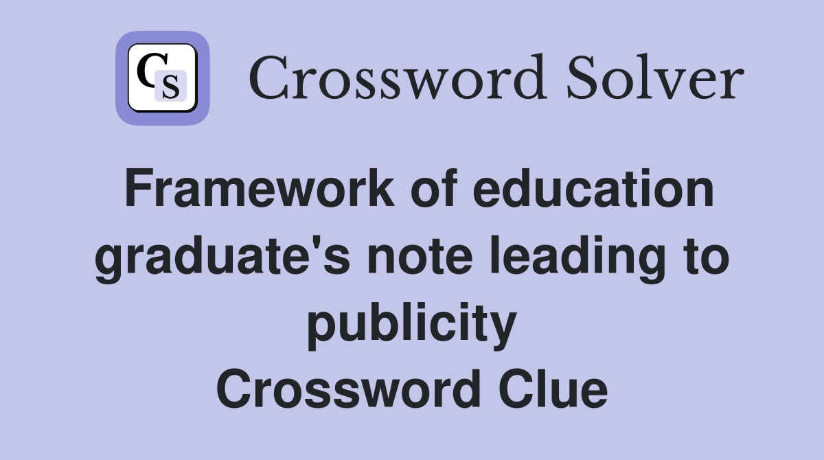 Framework of education graduate's note leading to publicity Crossword Clue
