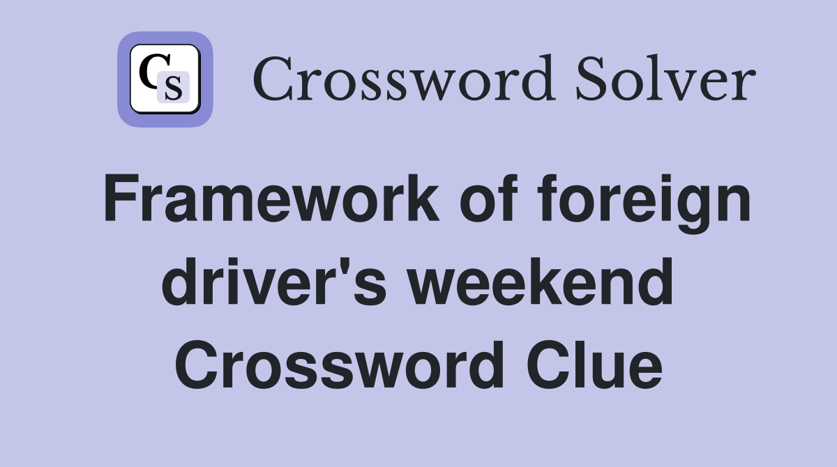 Framework of foreign driver's weekend Crossword Clue