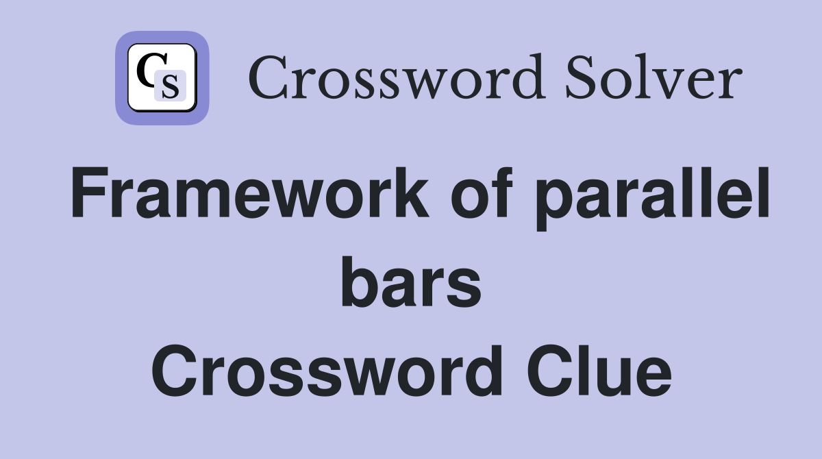Framework of parallel bars Crossword Clue