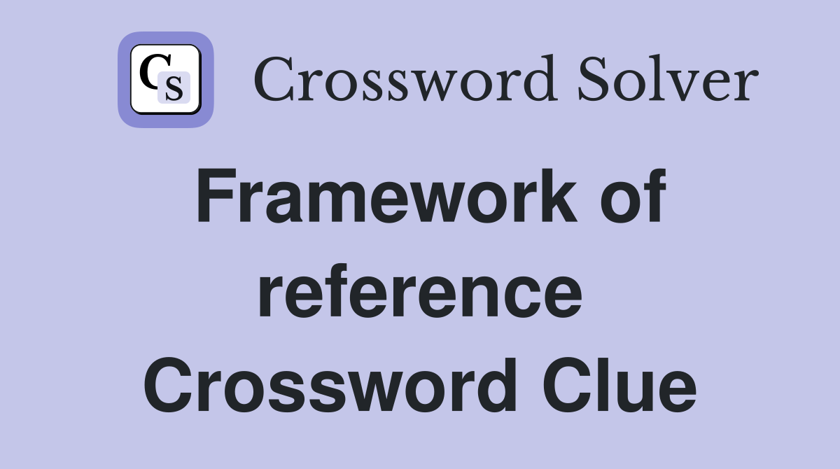 Framework of reference Crossword Clue