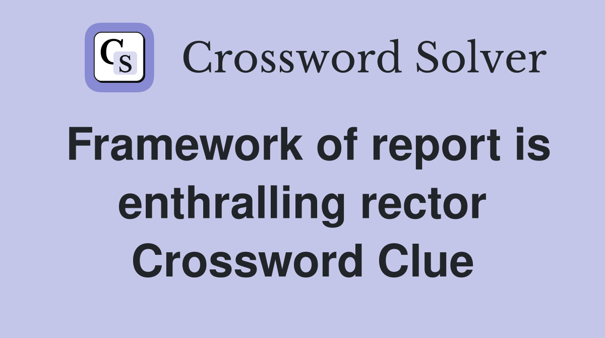 Framework of report is enthralling rector Crossword Clue