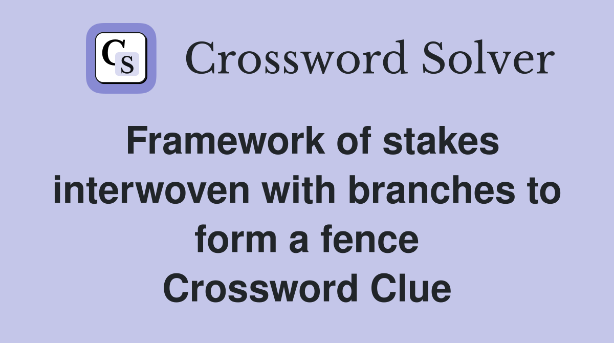 Framework of stakes interwoven with branches to form a fence Crossword Clue