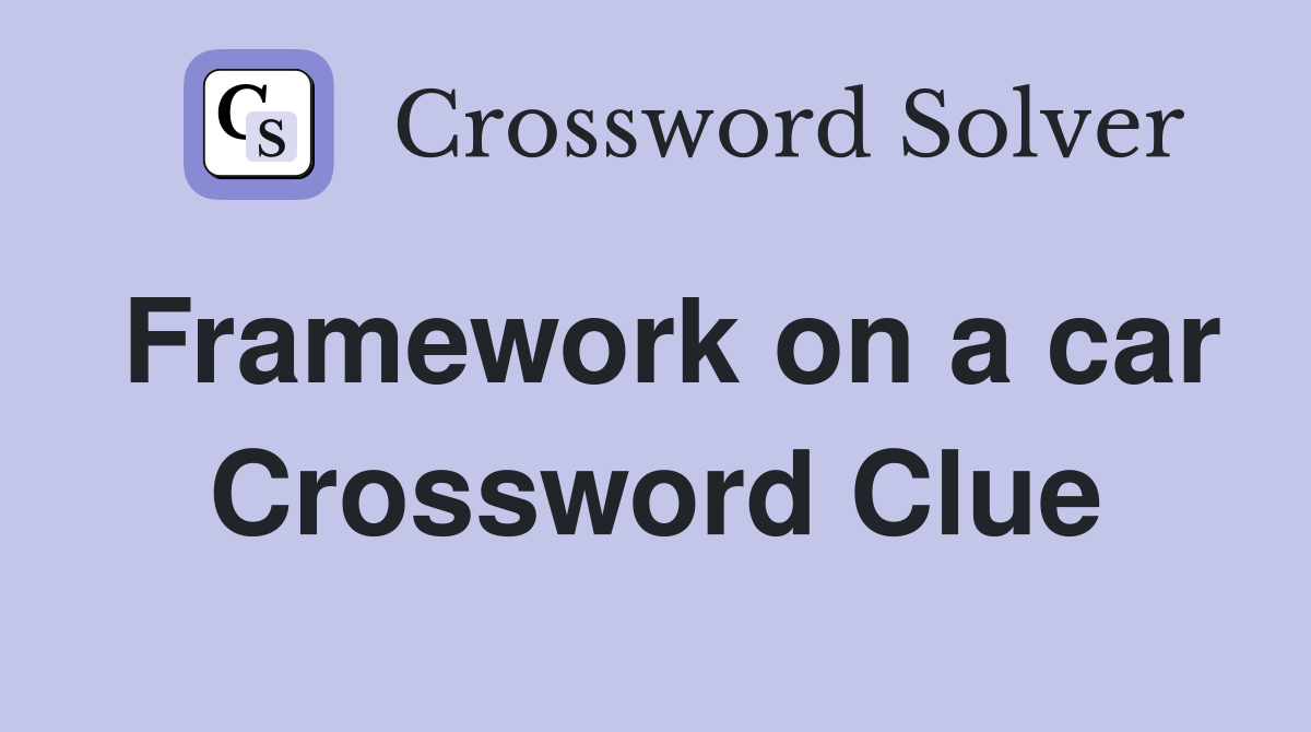 Framework on a car Crossword Clue