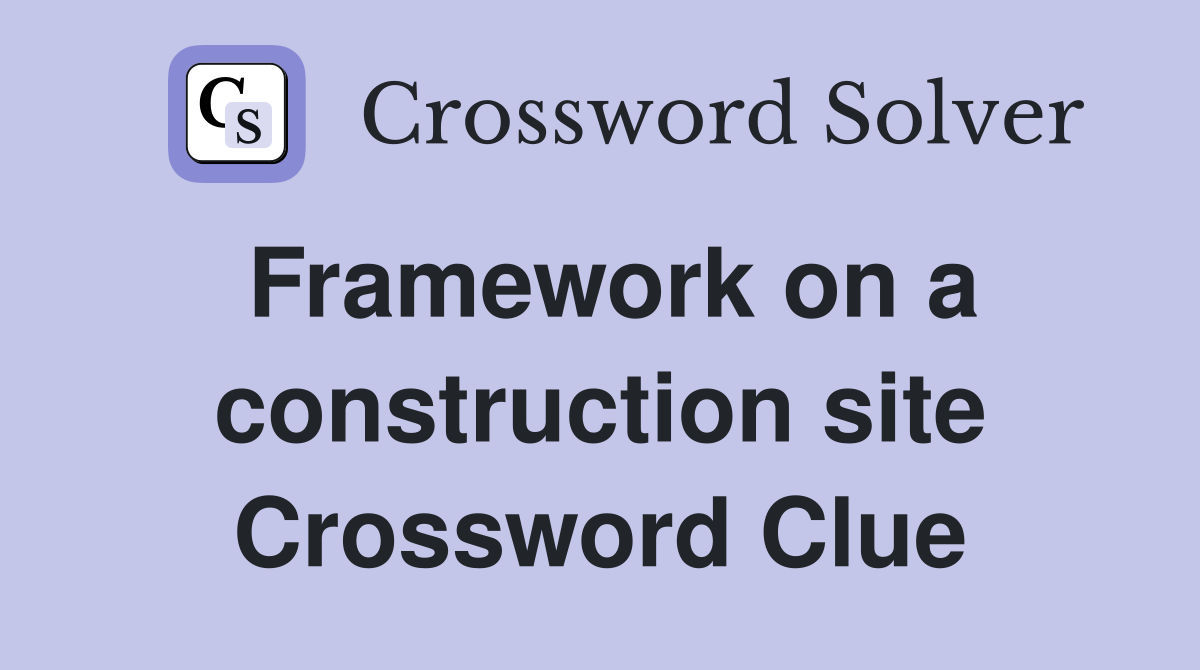 Framework on a construction site Crossword Clue