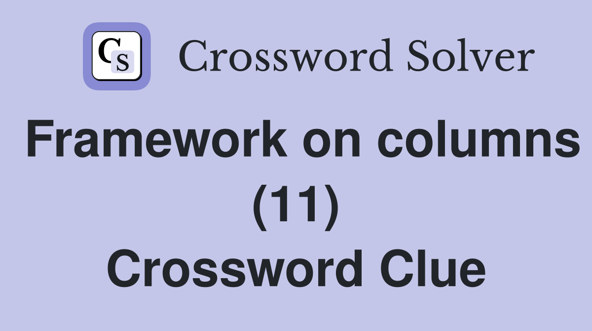 Framework on columns (11) Crossword Clue