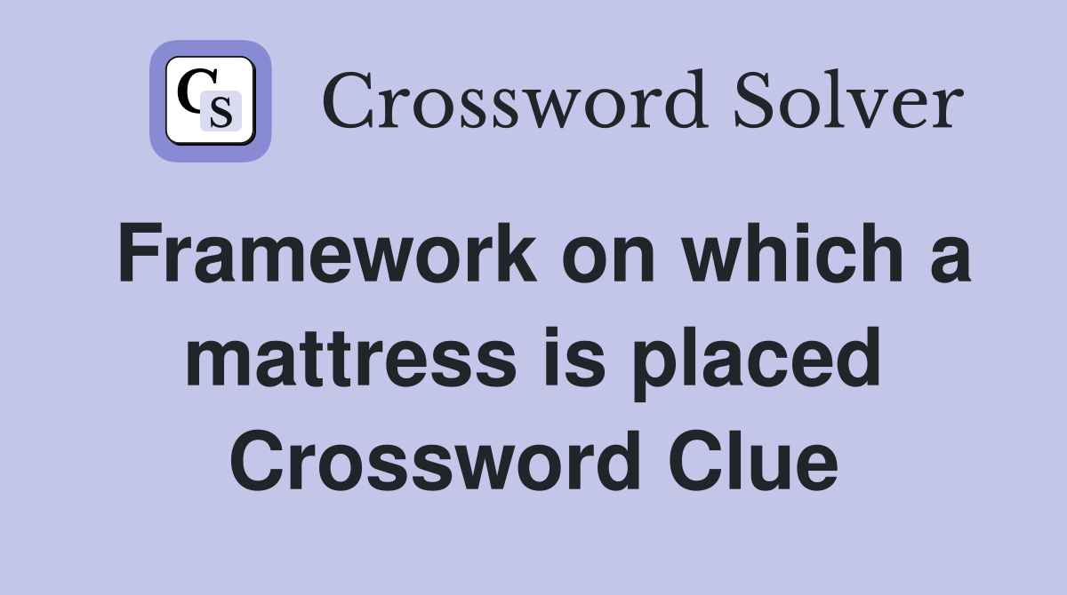 Framework on which a mattress is placed Crossword Clue