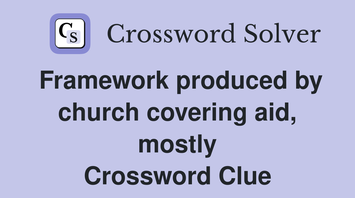 Framework produced by church covering aid, mostly Crossword Clue
