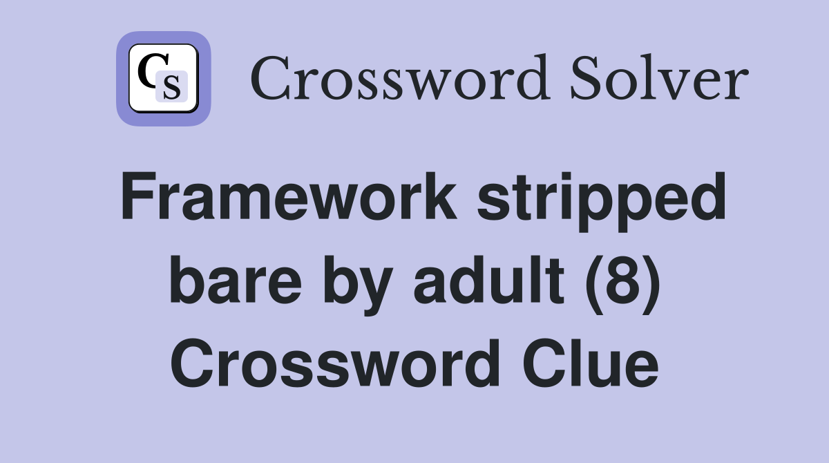 Framework stripped bare by adult (8) Crossword Clue
