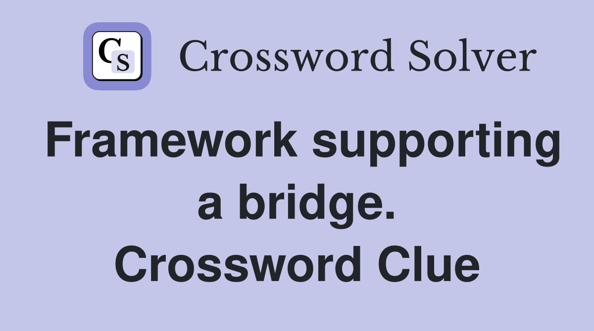 Framework supporting a bridge. Crossword Clue