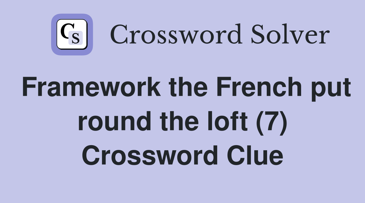 Framework the French put round the loft (7) Crossword Clue