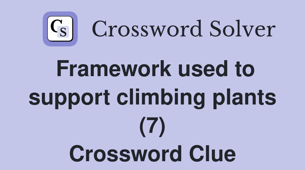 Framework used to support climbing plants (7) Crossword Clue