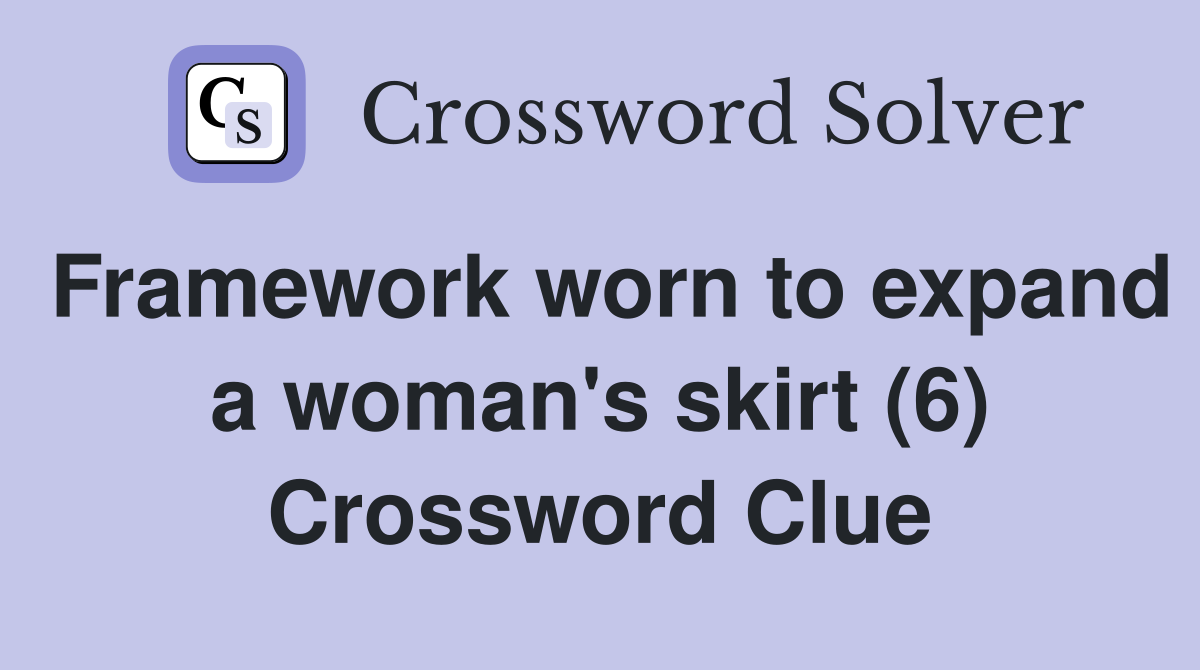 Framework worn to expand a woman's skirt (6) Crossword Clue