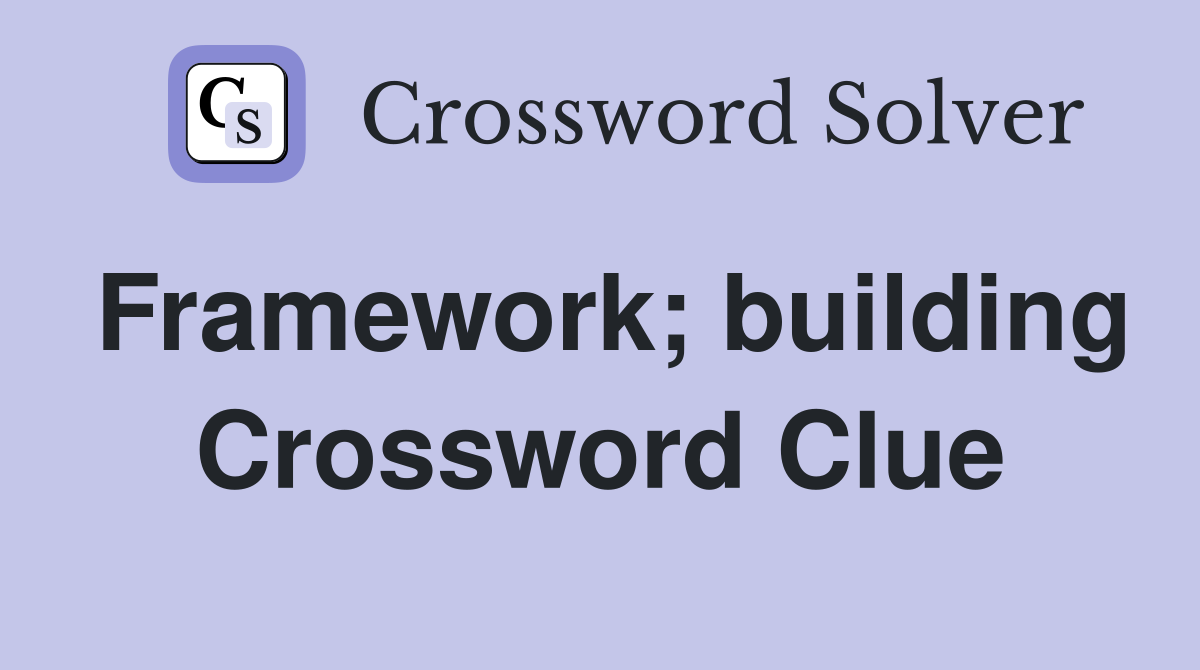 Framework; building Crossword Clue