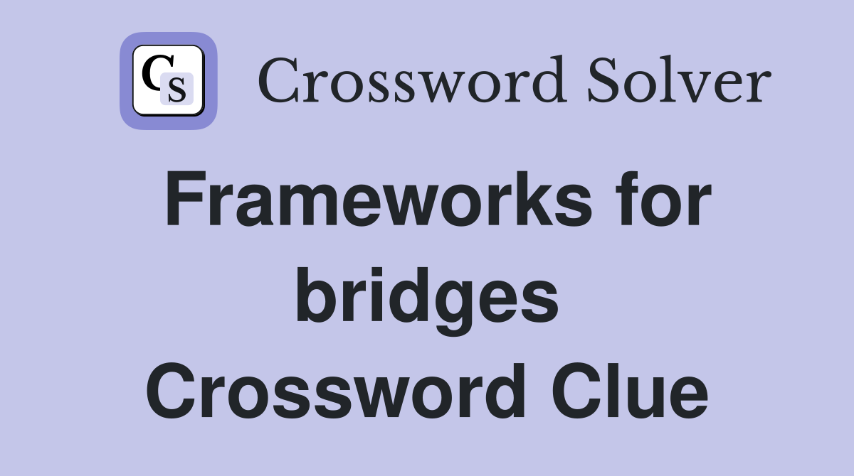 Frameworks for bridges Crossword Clue