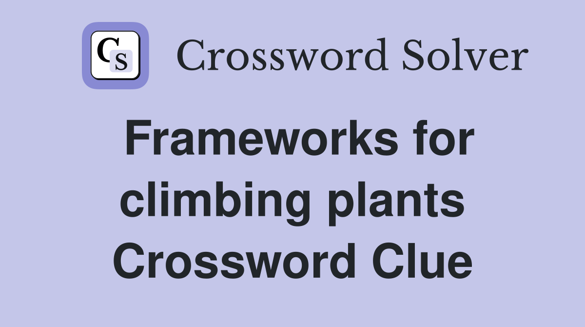 Frameworks for climbing plants Crossword Clue