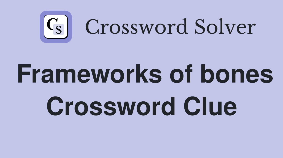 Frameworks of bones Crossword Clue