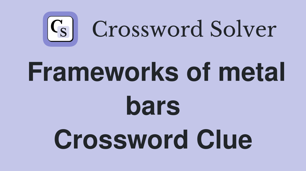 Frameworks of metal bars Crossword Clue