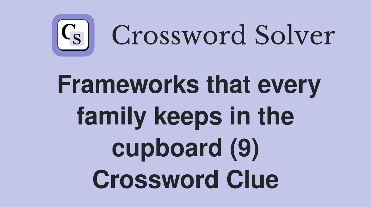 Frameworks that every family keeps in the cupboard (9) Crossword Clue