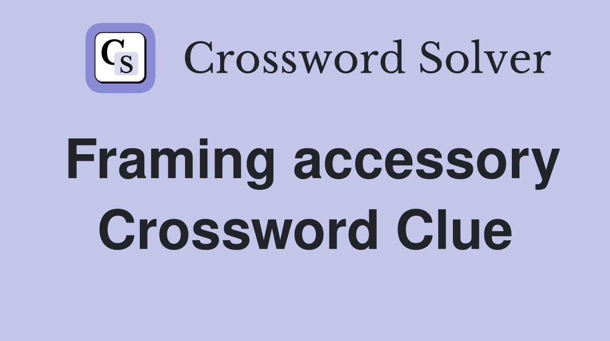 Framing accessory Crossword Clue