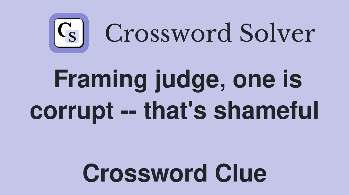 Framing judge, one is corrupt -- that's shameful  Crossword Clue