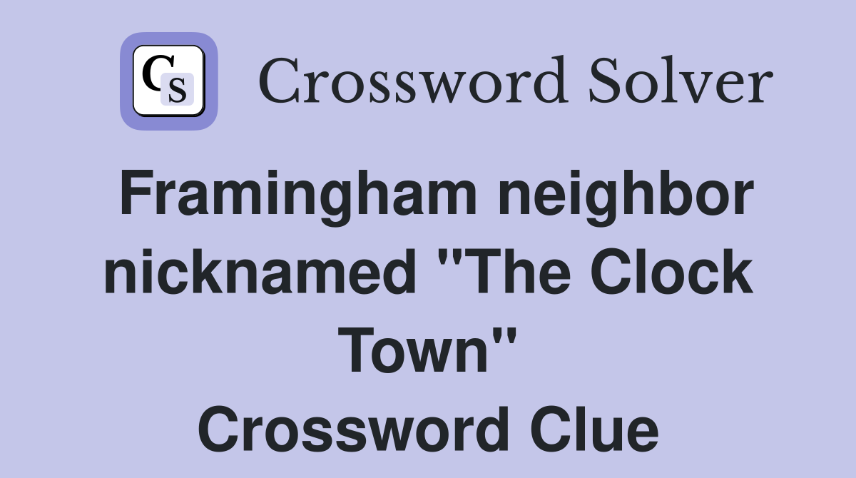 Framingham neighbor nicknamed "The Clock Town" Crossword Clue