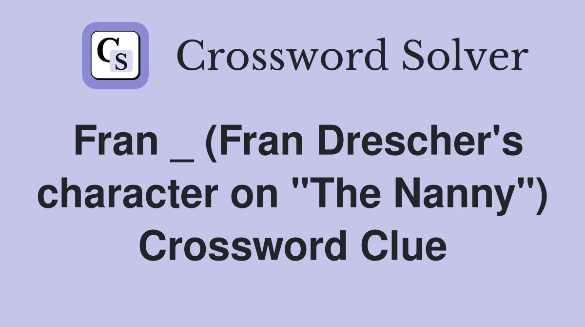 Fran _ (Fran Drescher's character on "The Nanny") Crossword Clue