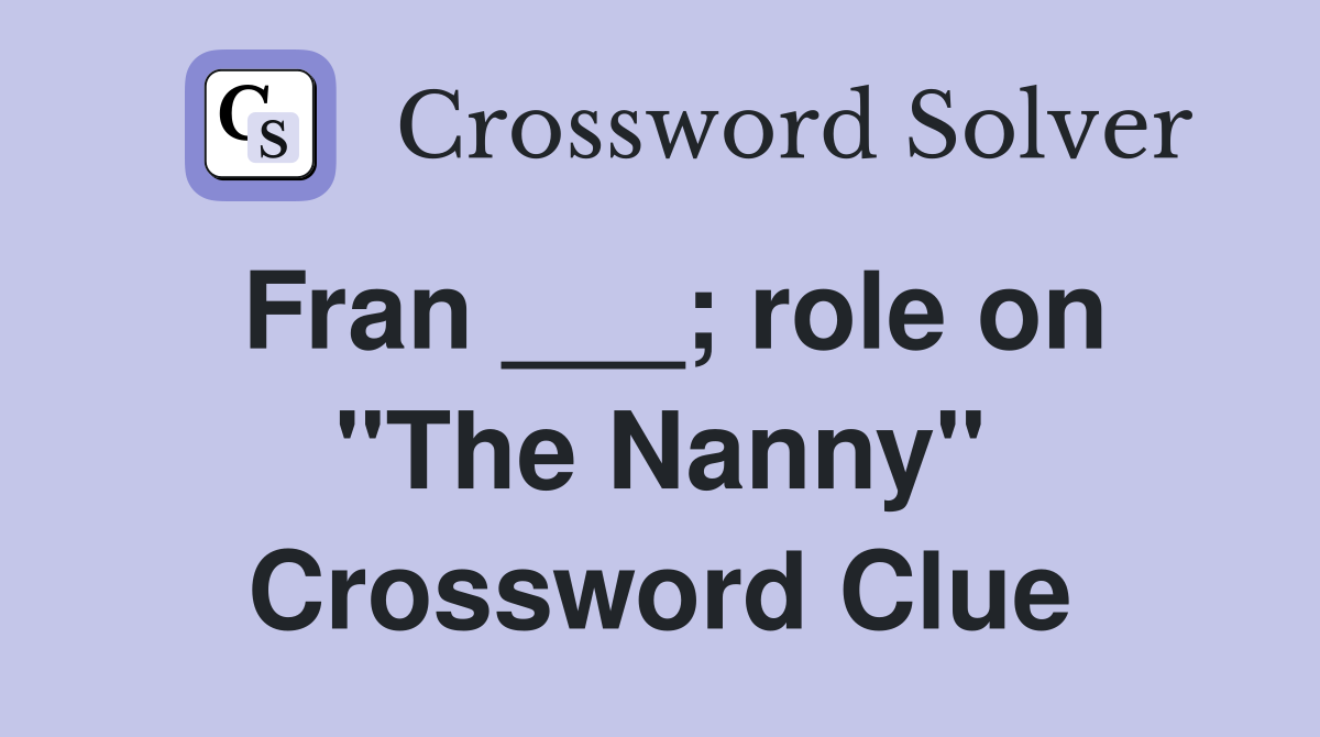 Fran ___; role on "The Nanny" Crossword Clue
