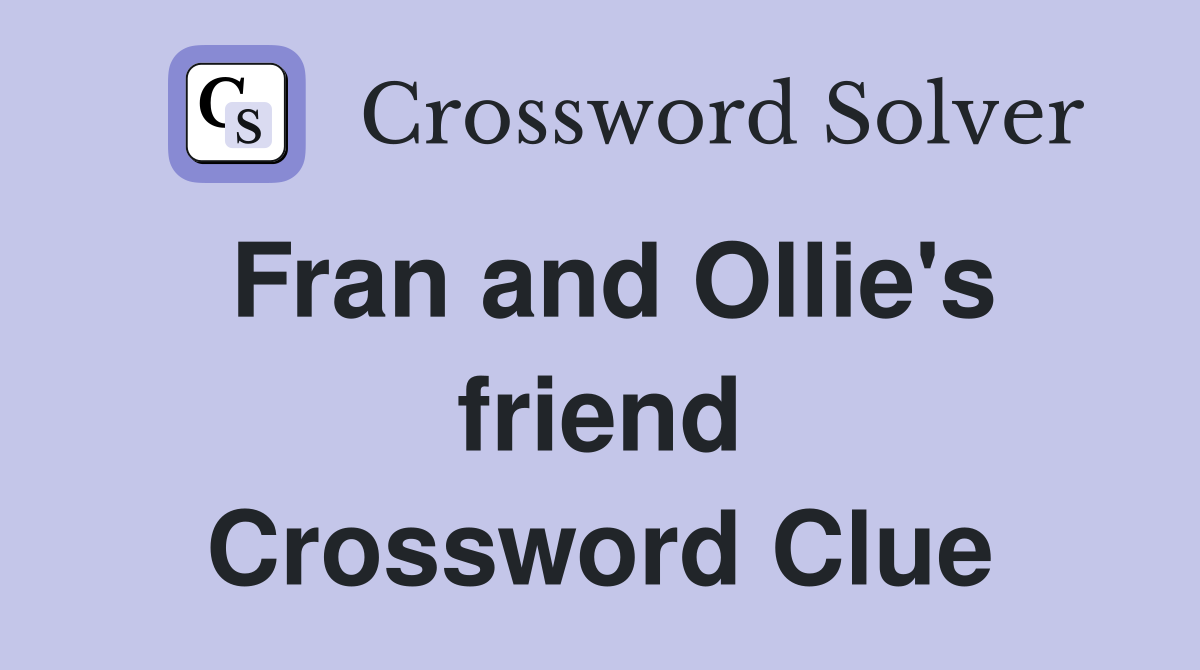 Fran and Ollie's friend Crossword Clue