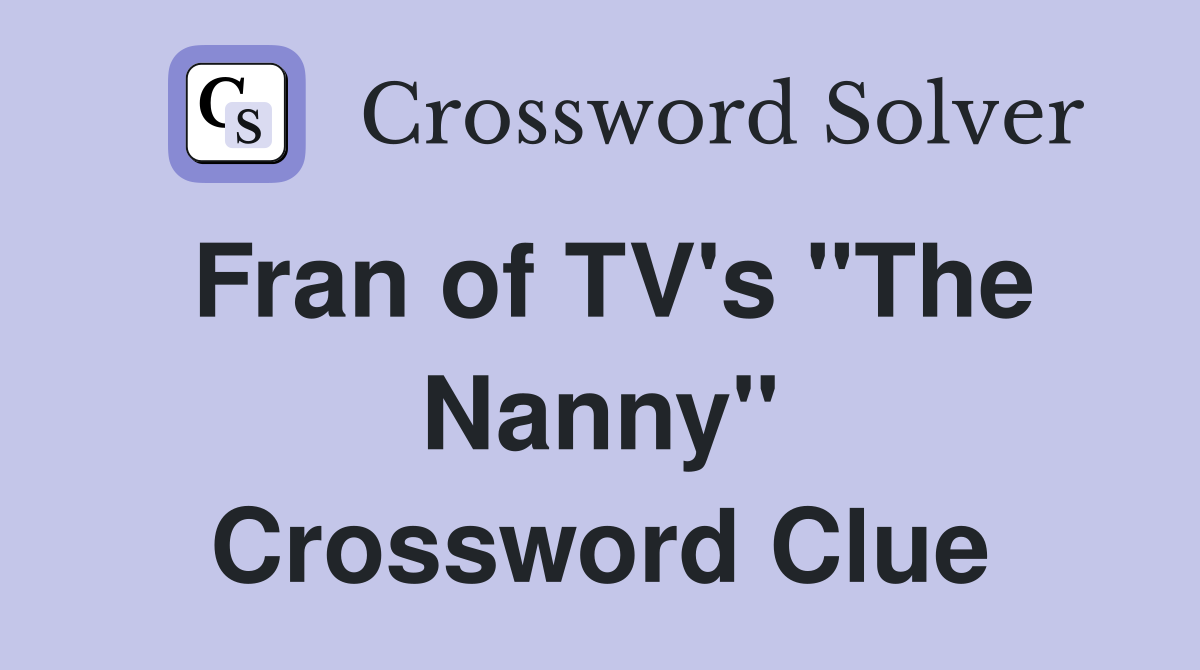 Fran of TV's "The Nanny" Crossword Clue