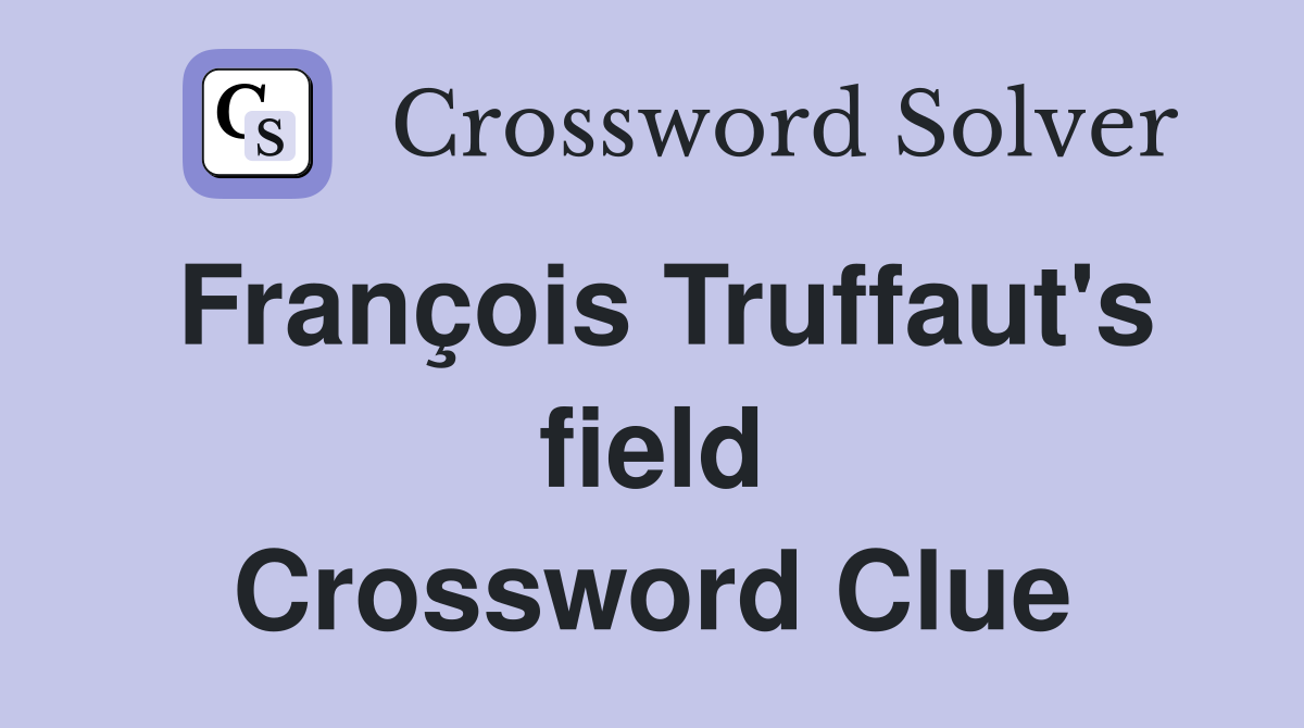 François Truffaut's field Crossword Clue