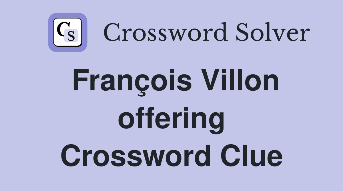 François Villon offering Crossword Clue