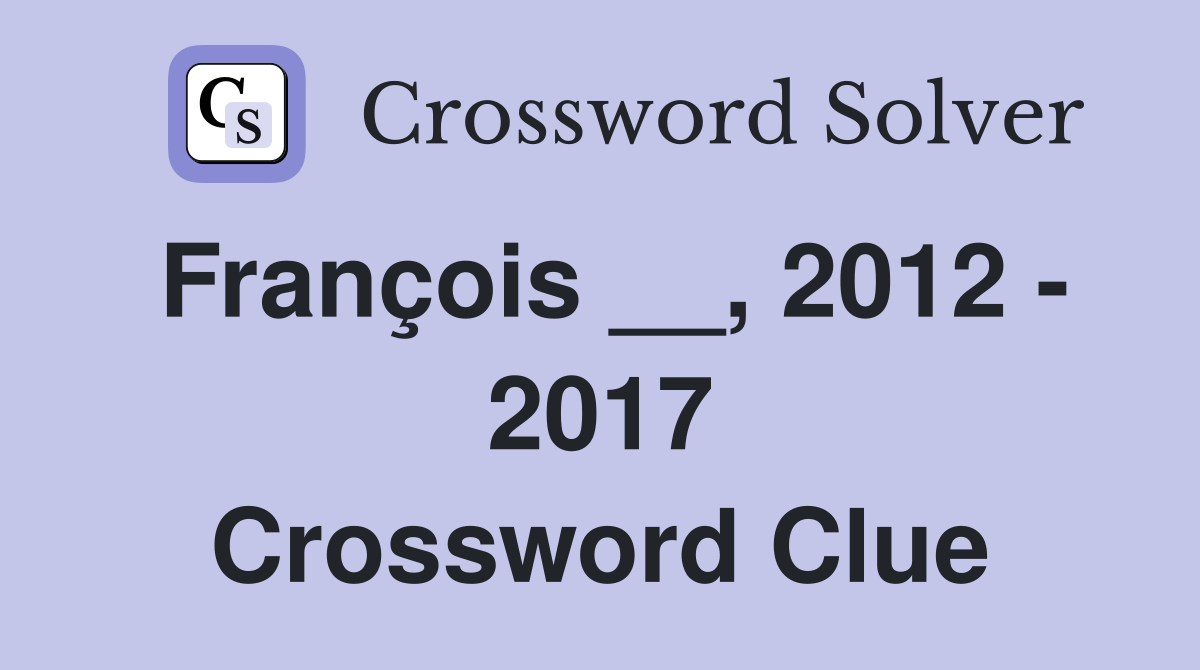 François __, 2012 - 2017 Crossword Clue