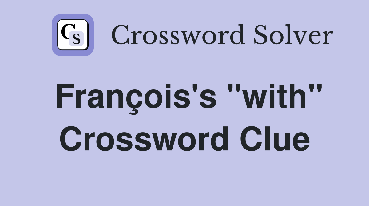 François's "with" Crossword Clue