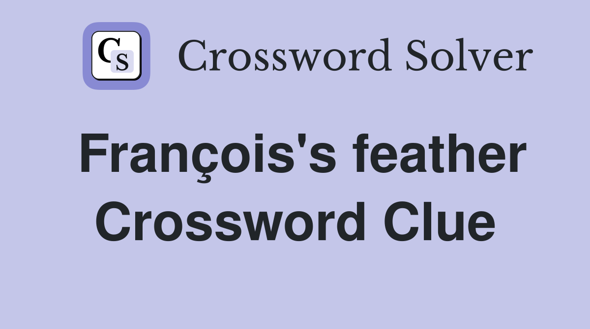 François's feather Crossword Clue