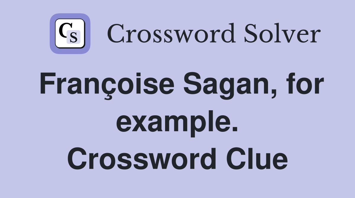 Françoise Sagan, for example. Crossword Clue