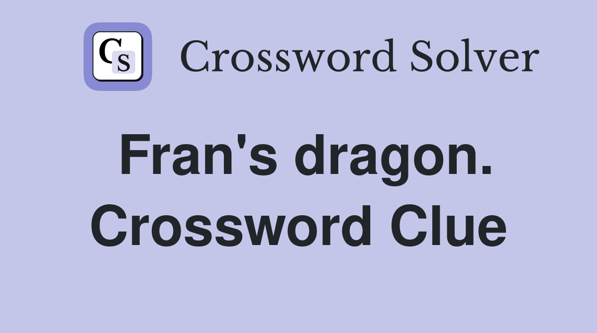 Fran's dragon. Crossword Clue
